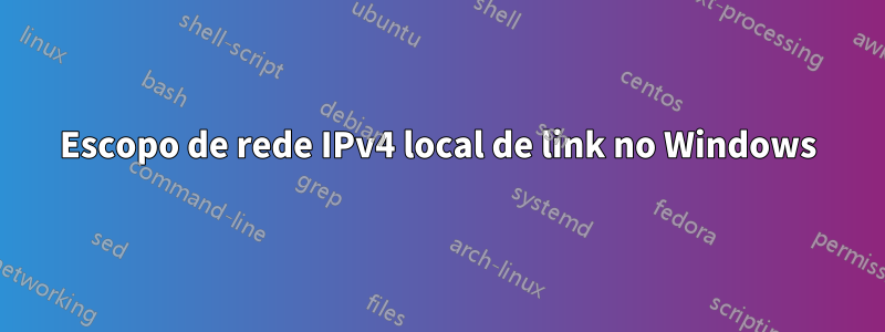 Escopo de rede IPv4 local de link no Windows