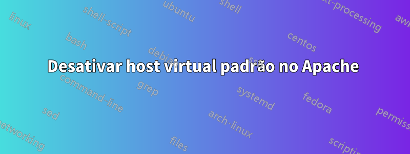 Desativar host virtual padrão no Apache