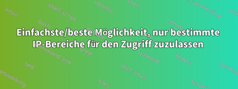 Einfachste/beste Möglichkeit, nur bestimmte IP-Bereiche für den Zugriff zuzulassen