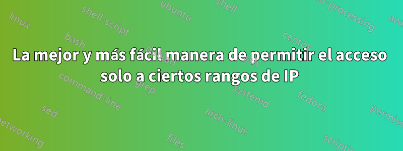 La mejor y más fácil manera de permitir el acceso solo a ciertos rangos de IP