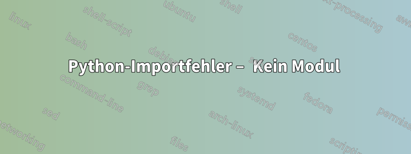 Python-Importfehler – Kein Modul