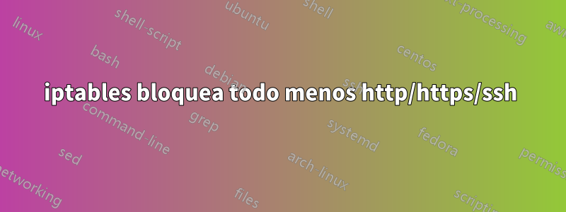 iptables bloquea todo menos http/https/ssh