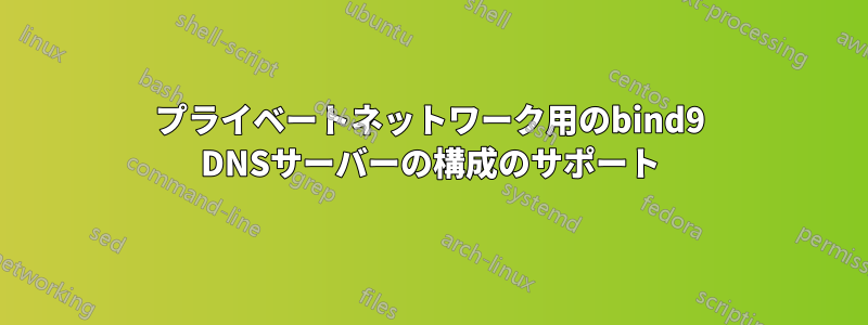 プライベートネットワーク用のbind9 DNSサーバーの構成のサポート