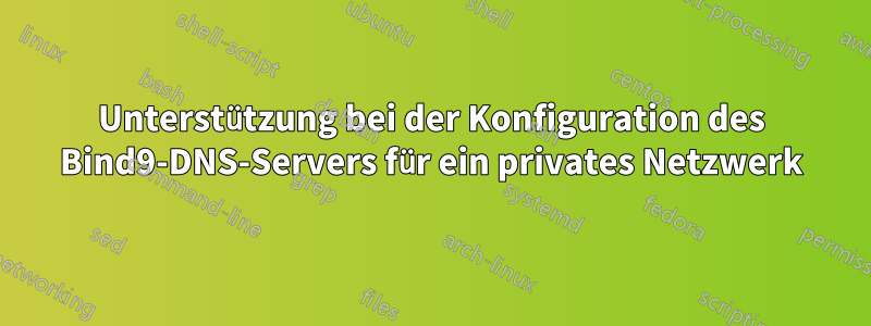 Unterstützung bei der Konfiguration des Bind9-DNS-Servers für ein privates Netzwerk