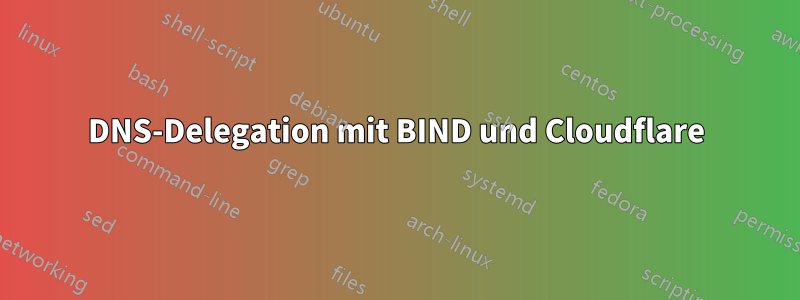 DNS-Delegation mit BIND und Cloudflare