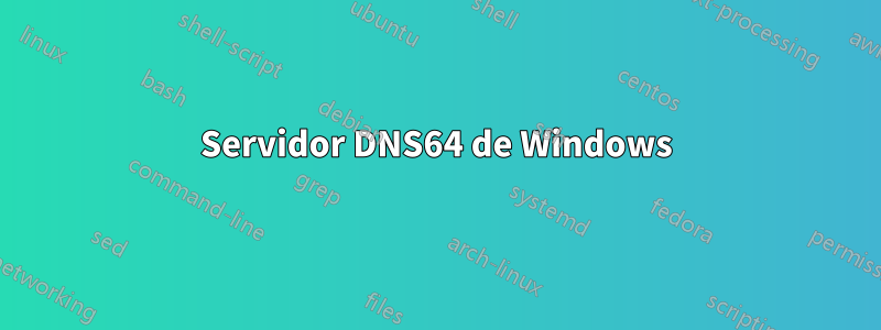 Servidor DNS64 de Windows