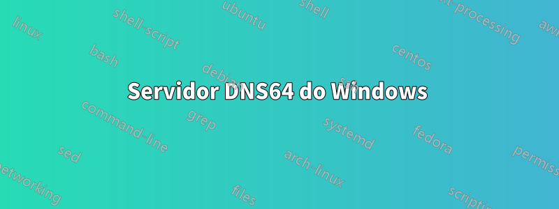 Servidor DNS64 do Windows