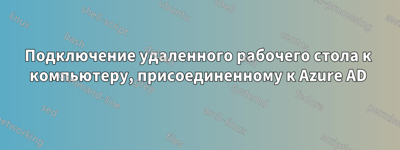 Подключение удаленного рабочего стола к компьютеру, присоединенному к Azure AD