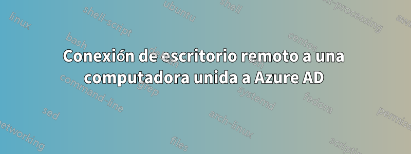 Conexión de escritorio remoto a una computadora unida a Azure AD