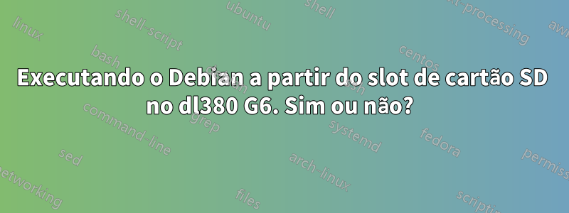 Executando o Debian a partir do slot de cartão SD no dl380 G6. Sim ou não? 