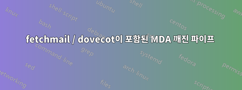 fetchmail / dovecot이 포함된 MDA 깨진 파이프