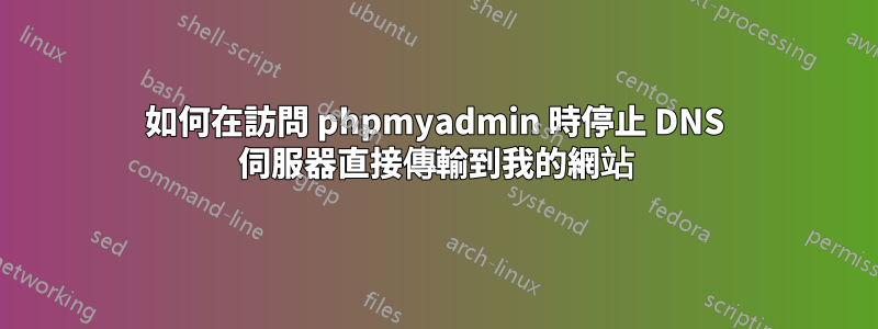 如何在訪問 phpmyadmin 時停止 DNS 伺服器直接傳輸到我的網站