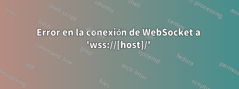 Error en la conexión de WebSocket a 'wss://[host]/'