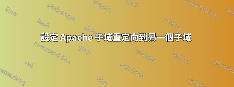 設定 Apache 子域重定向到另一個子域