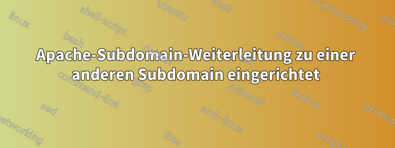 Apache-Subdomain-Weiterleitung zu einer anderen Subdomain eingerichtet