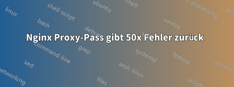 Nginx Proxy-Pass gibt 50x Fehler zurück 