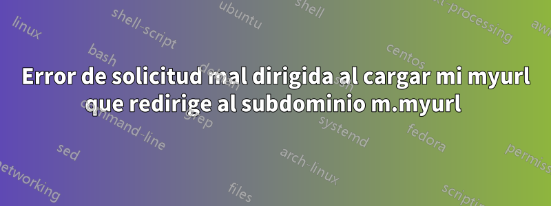 421 Error de solicitud mal dirigida al cargar mi myurl que redirige al subdominio m.myurl