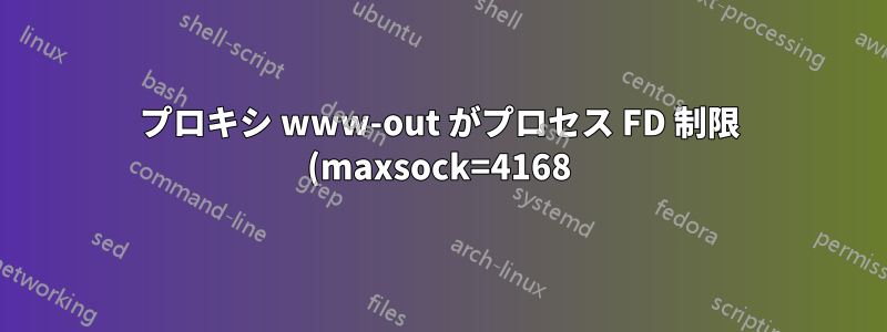 プロキシ www-out がプロセス FD 制限 (maxsock=4168) に達しました。'ulimit-n' を確認して再起動してください。
