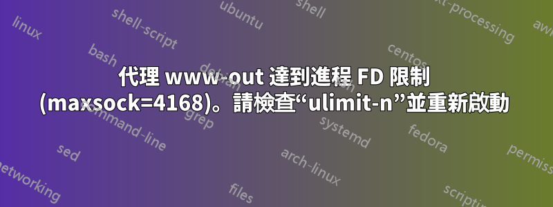 代理 www-out 達到進程 FD 限制 (maxsock=4168)。請檢查“ulimit-n”並重新啟動