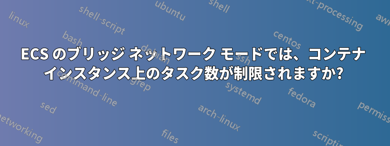 ECS のブリッジ ネットワーク モードでは、コンテナ インスタンス上のタスク数が制限されますか?