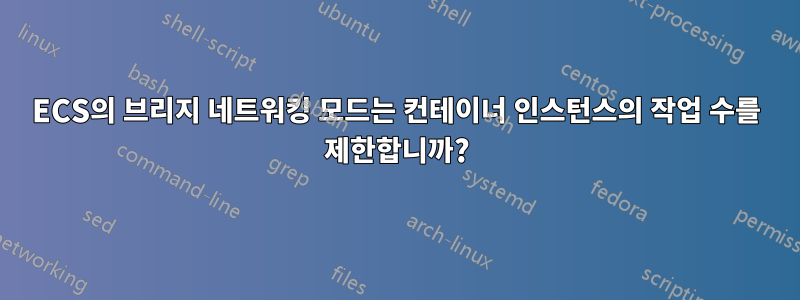 ECS의 브리지 네트워킹 모드는 컨테이너 인스턴스의 작업 수를 제한합니까?