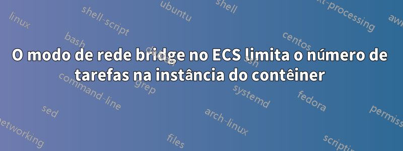 O modo de rede bridge no ECS limita o número de tarefas na instância do contêiner