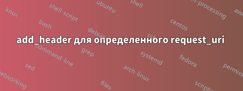 add_header для определенного request_uri