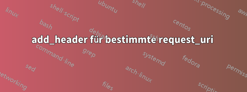 add_header für bestimmte request_uri