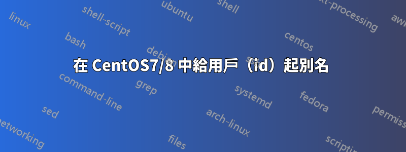 在 CentOS7/8 中給用戶（id）起別名