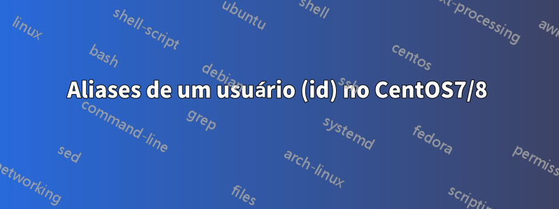 Aliases de um usuário (id) no CentOS7/8