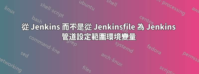 從 Jenkins 而不是從 Jenkinsfile 為 Jenkins 管道設定範圍環境變量