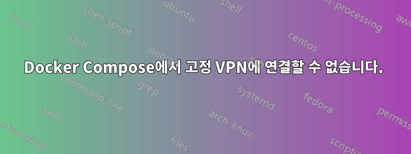 Docker Compose에서 고정 VPN에 연결할 수 없습니다.