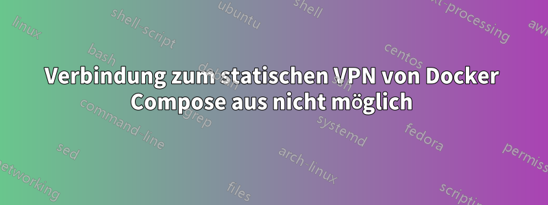 Verbindung zum statischen VPN von Docker Compose aus nicht möglich