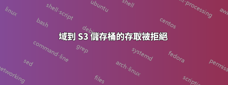 域到 S3 儲存桶的存取被拒絕