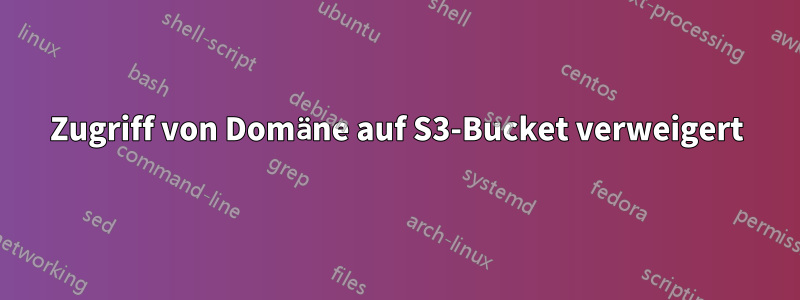 Zugriff von Domäne auf S3-Bucket verweigert