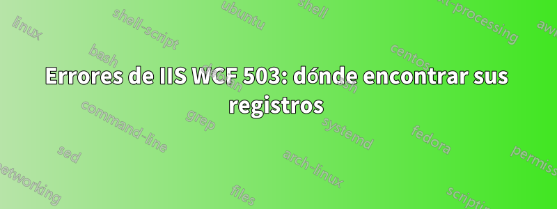 Errores de IIS WCF 503: dónde encontrar sus registros