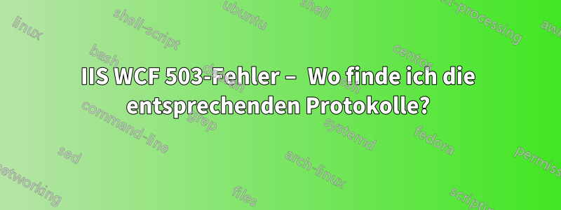 IIS WCF 503-Fehler – Wo finde ich die entsprechenden Protokolle?