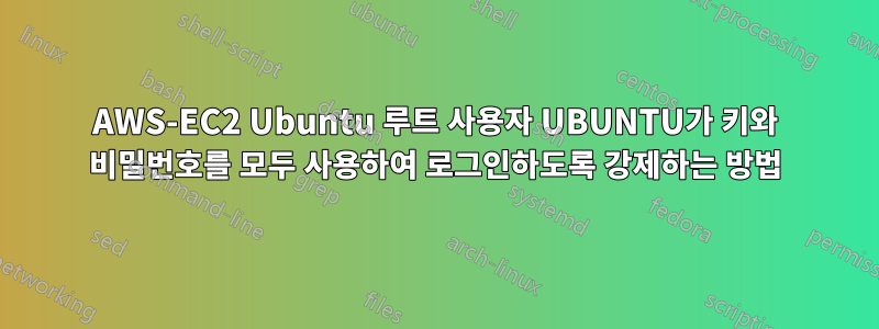 AWS-EC2 Ubuntu 루트 사용자 UBUNTU가 키와 비밀번호를 모두 사용하여 로그인하도록 강제하는 방법