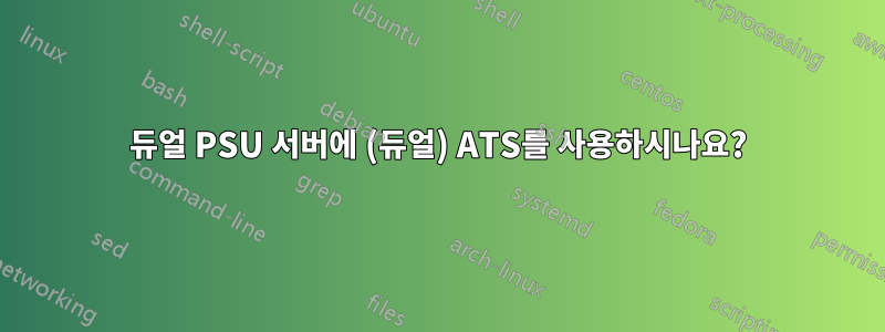 듀얼 PSU 서버에 (듀얼) ATS를 사용하시나요?