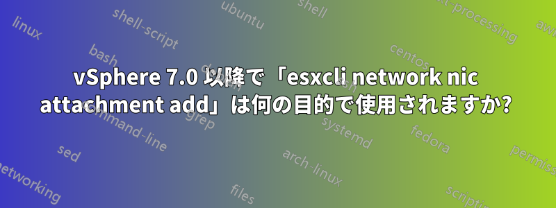 vSphere 7.0 以降で「esxcli network nic attachment add」は何の目的で使用されますか?