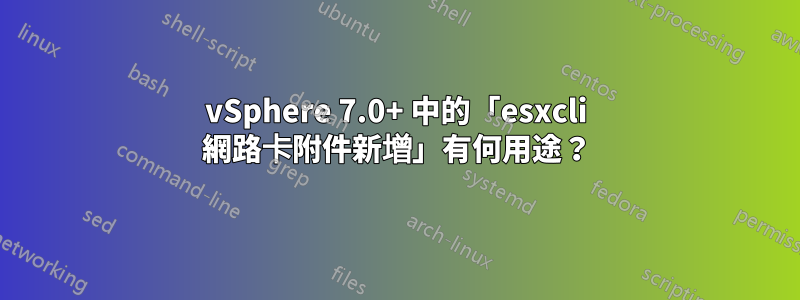 vSphere 7.0+ 中的「esxcli 網路卡附件新增」有何用途？