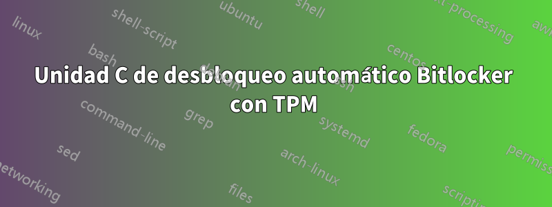 Unidad C de desbloqueo automático Bitlocker con TPM