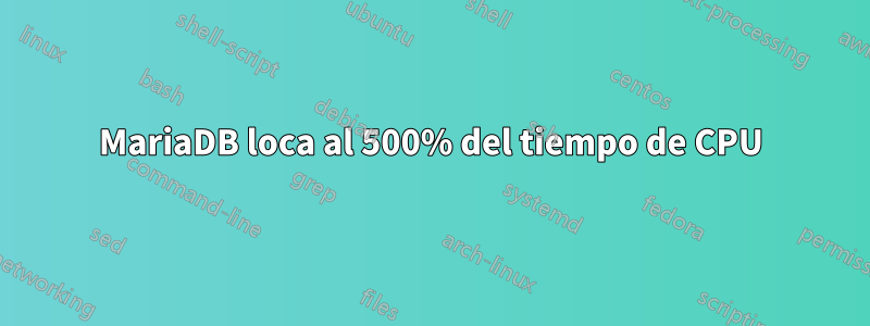 MariaDB loca al 500% del tiempo de CPU