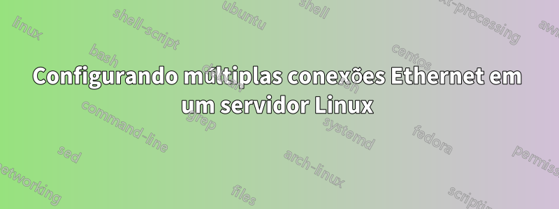 Configurando múltiplas conexões Ethernet em um servidor Linux