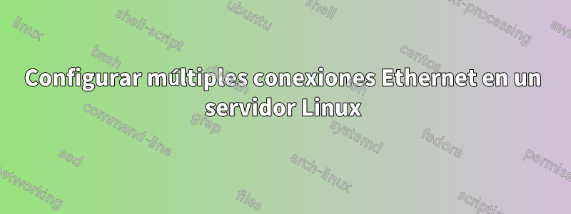 Configurar múltiples conexiones Ethernet en un servidor Linux