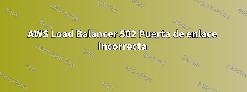 AWS Load Balancer 502 Puerta de enlace incorrecta