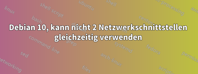 Debian 10, kann nicht 2 Netzwerkschnittstellen gleichzeitig verwenden