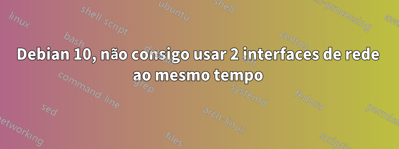 Debian 10, não consigo usar 2 interfaces de rede ao mesmo tempo