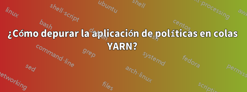 ¿Cómo depurar la aplicación de políticas en colas YARN?