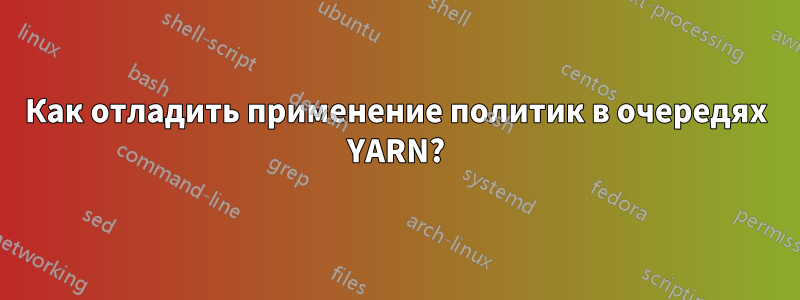 Как отладить применение политик в очередях YARN?